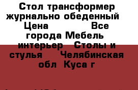 Стол трансформер журнально обеденный › Цена ­ 33 500 - Все города Мебель, интерьер » Столы и стулья   . Челябинская обл.,Куса г.